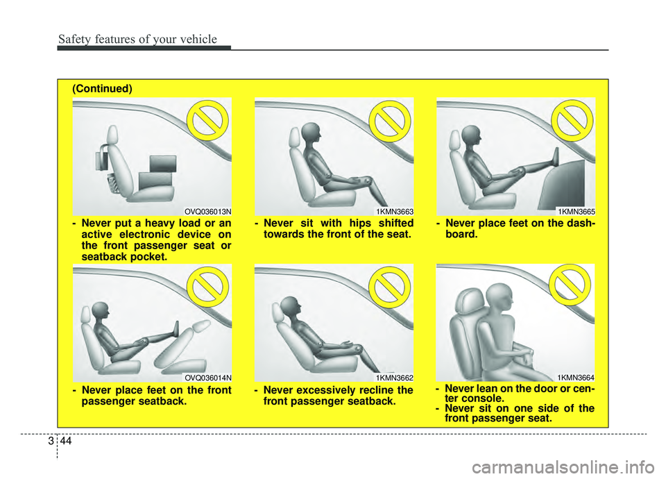 KIA SOUL EV 2019 Owners Manual Safety features of your vehicle
44
3
1KMN3663
1KMN3664
1KMN3665
- Never sit with hips shifted
towards the front of the seat.
- Never lean on the door or cen-ter console.
- Never sit on one side of the KIA SOUL EV 2019 Owners Manual Safety features of your vehicle
44
3
1KMN3663
1KMN3664
1KMN3665
- Never sit with hips shifted
towards the front of the seat.
- Never lean on the door or cen-ter console.
- Never sit on one side of the