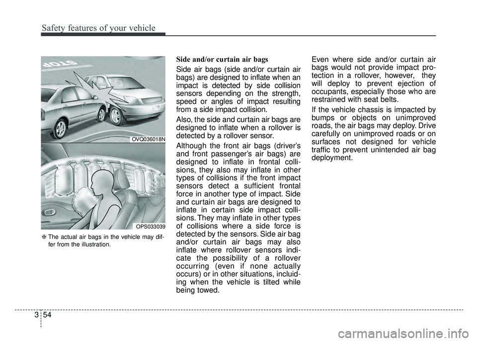 KIA SOUL EV 2019 Owners Manual Safety features of your vehicle
54
3
Side and/or curtain air bags
Side air bags (side and/or curtain air
bags) are designed to inflate when an
impact is detected by side collision
sensors depending on KIA SOUL EV 2019 Owners Manual Safety features of your vehicle
54
3
Side and/or curtain air bags
Side air bags (side and/or curtain air
bags) are designed to inflate when an
impact is detected by side collision
sensors depending on