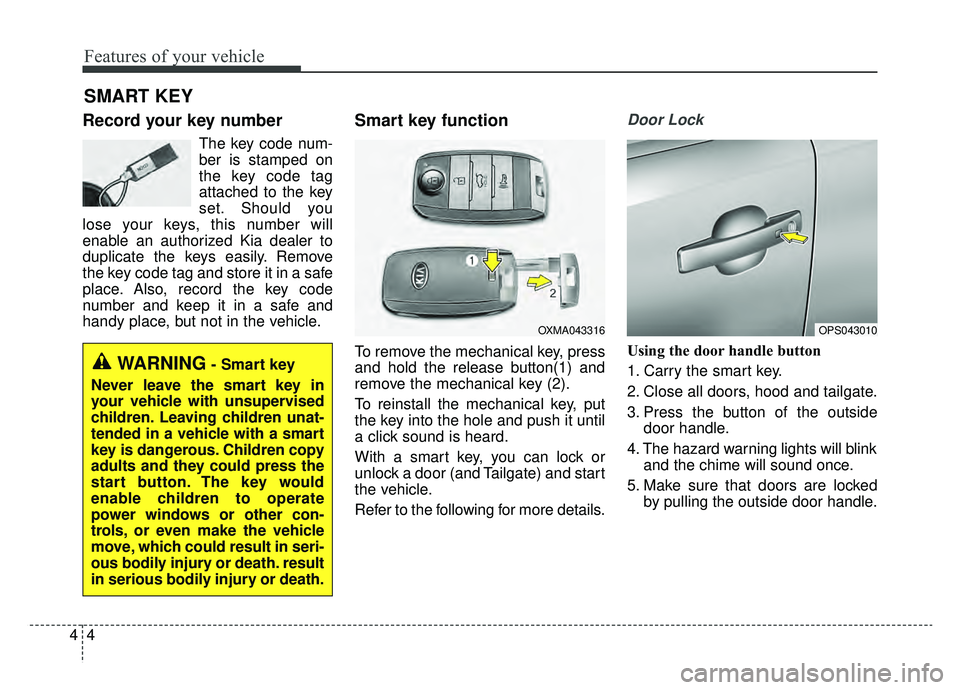 KIA SOUL EV 2019 Owners Manual Features of your vehicle
44
Record your key number
The key code num-
ber is stamped on
the key code tag
attached to the key
set. Should you
lose your keys, this number will
enable an authorized Kia de KIA SOUL EV 2019 Owners Manual Features of your vehicle
44
Record your key number
The key code num-
ber is stamped on
the key code tag
attached to the key
set. Should you
lose your keys, this number will
enable an authorized Kia de