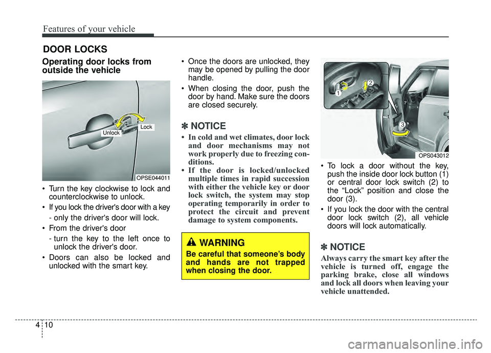 KIA SOUL EV 2019 Owners Manual Features of your vehicle
10
4
DOOR LOCKS
.Operating door locks from
outside the vehicle
Turn the key clockwise to lock and
counterclockwise to unlock.
If you lock the drivers door with a key
- on KIA SOUL EV 2019 Owners Manual Features of your vehicle
10
4
DOOR LOCKS
.Operating door locks from
outside the vehicle
Turn the key clockwise to lock and
counterclockwise to unlock.
If you lock the drivers door with a key
- on