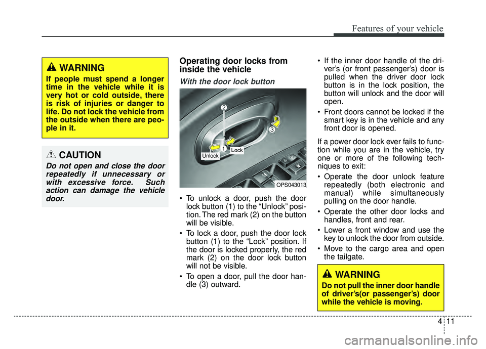 KIA SOUL EV 2019 Owners Manual 411
Features of your vehicle
Operating door locks from
inside the vehicle
With the door lock button
To unlock a door, push the doorlock button (1) to the “Unlock” posi-
tion. The red mark (2) on KIA SOUL EV 2019 Owners Manual 411
Features of your vehicle
Operating door locks from
inside the vehicle
With the door lock button
To unlock a door, push the doorlock button (1) to the “Unlock” posi-
tion. The red mark (2) on