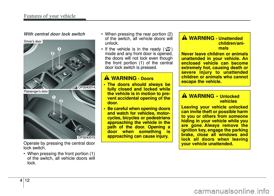 KIA SOUL EV 2019 Owners Manual Features of your vehicle
12
4
With central door lock switch
Operate by pressing the central door
lock switch.
When pressing the front portion (1)
of the switch, all vehicle doors will
lock. When pre KIA SOUL EV 2019 Owners Manual Features of your vehicle
12
4
With central door lock switch
Operate by pressing the central door
lock switch.
When pressing the front portion (1)
of the switch, all vehicle doors will
lock. When pre