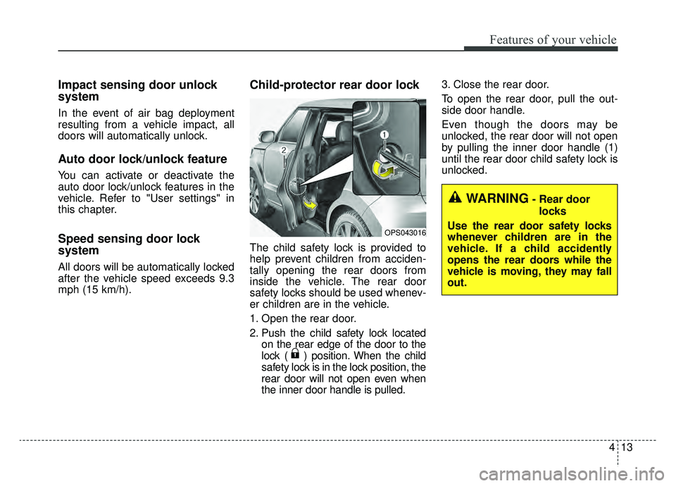 KIA SOUL EV 2019 Owners Manual 413
Features of your vehicle
Impact sensing door unlock
system
In the event of air bag deployment
resulting from a vehicle impact, all
doors will automatically unlock.
Auto door lock/unlock feature
Y KIA SOUL EV 2019 Owners Manual 413
Features of your vehicle
Impact sensing door unlock
system
In the event of air bag deployment
resulting from a vehicle impact, all
doors will automatically unlock.
Auto door lock/unlock feature
Y