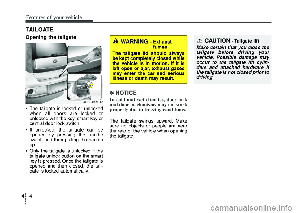 KIA SOUL EV 2019 Owners Manual Features of your vehicle
14
4
Opening the tailgate
The tailgate is locked or unlocked
when all doors are locked or
unlocked with the key, smart key or
central door lock switch.
If unlocked, the tail KIA SOUL EV 2019 Owners Manual Features of your vehicle
14
4
Opening the tailgate
The tailgate is locked or unlocked
when all doors are locked or
unlocked with the key, smart key or
central door lock switch.
If unlocked, the tail