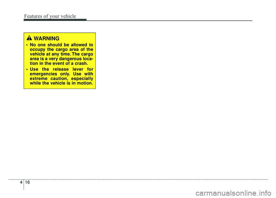 KIA SOUL EV 2019 Owners Manual Features of your vehicle
16
4
WARNING
No one should be allowed to
occupy the cargo area of the
vehicle at any time. The cargo
area is a very dangerous loca-
tion in the event of a crash.
Use the rel KIA SOUL EV 2019 Owners Manual Features of your vehicle
16
4
WARNING
No one should be allowed to
occupy the cargo area of the
vehicle at any time. The cargo
area is a very dangerous loca-
tion in the event of a crash.
Use the rel