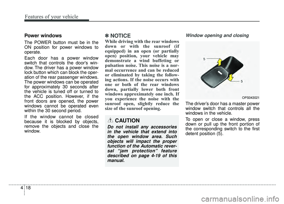 KIA SOUL EV 2019 Owners Manual Features of your vehicle
18
4
Power windows
The POWER button must be in the
ON position for power windows to
operate.
Each door has a power window
switch that controls the doors win-
dow. The driver KIA SOUL EV 2019 Owners Manual Features of your vehicle
18
4
Power windows
The POWER button must be in the
ON position for power windows to
operate.
Each door has a power window
switch that controls the doors win-
dow. The driver