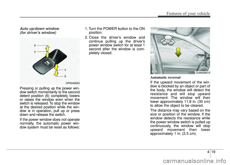 KIA SOUL EV 2019 Owners Manual 419
Features of your vehicle
Auto up/down window (for drivers window)
Pressing or pulling up the power win-
dow switch momentarily to the second
detent position (6) completely lowers
or raises the wi KIA SOUL EV 2019 Owners Manual 419
Features of your vehicle
Auto up/down window (for drivers window)
Pressing or pulling up the power win-
dow switch momentarily to the second
detent position (6) completely lowers
or raises the wi
