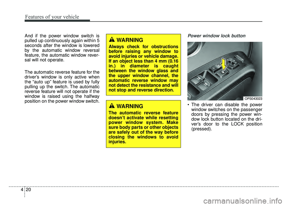 KIA SOUL EV 2019 Owners Manual Features of your vehicle
20
4
And if the power window switch is
pulled up continuously again within 5
seconds after the window is lowered
by the automatic window reversal
feature, the automatic window KIA SOUL EV 2019 Owners Manual Features of your vehicle
20
4
And if the power window switch is
pulled up continuously again within 5
seconds after the window is lowered
by the automatic window reversal
feature, the automatic window