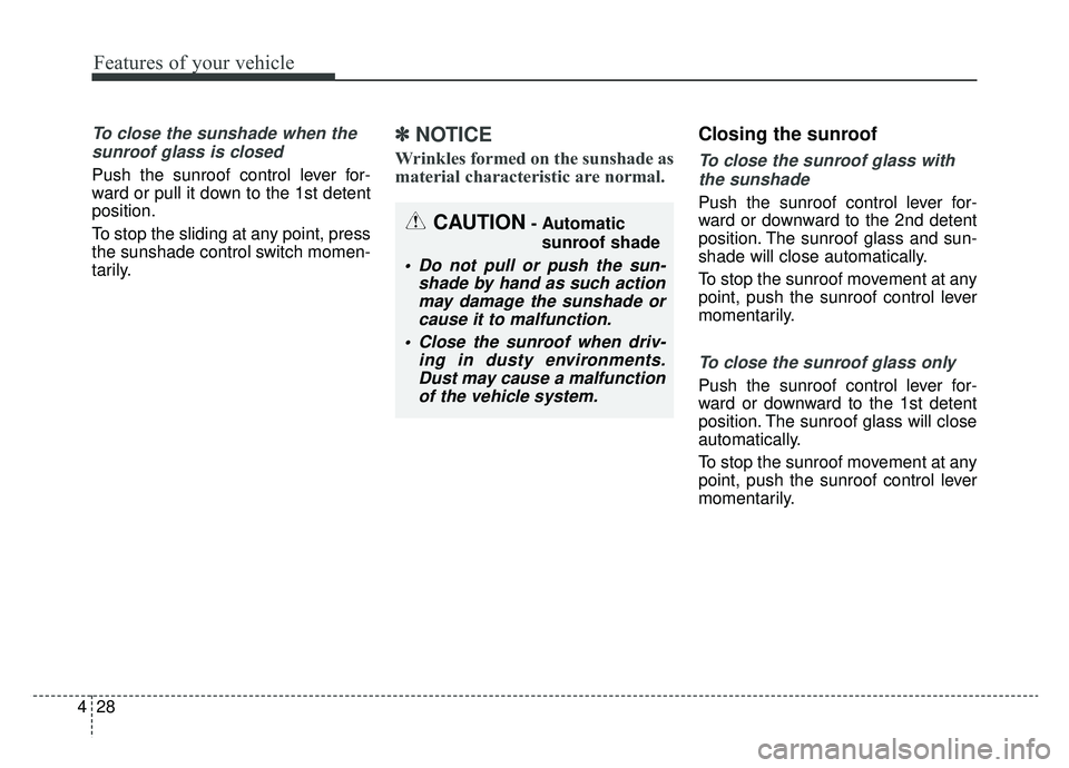 KIA SOUL EV 2019 Owners Manual Features of your vehicle
28
4
To close the sunshade when the
sunroof glass is closed
Push the sunroof control lever for-
ward or pull it down to the 1st detent
position.
To stop the sliding at any poi KIA SOUL EV 2019 Owners Manual Features of your vehicle
28
4
To close the sunshade when the
sunroof glass is closed
Push the sunroof control lever for-
ward or pull it down to the 1st detent
position.
To stop the sliding at any poi