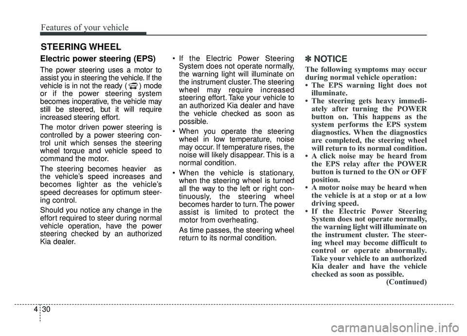 KIA SOUL EV 2019 Owners Manual Features of your vehicle
30
4
Electric power steering (EPS)
The power steering uses a motor to
assist you in steering the vehicle. If the
vehicle is in not the ready ( ) mode
or if the power steering KIA SOUL EV 2019 Owners Manual Features of your vehicle
30
4
Electric power steering (EPS)
The power steering uses a motor to
assist you in steering the vehicle. If the
vehicle is in not the ready ( ) mode
or if the power steering