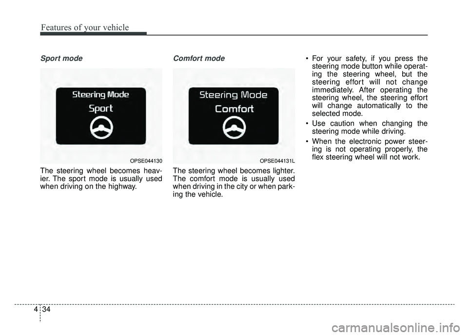 KIA SOUL EV 2019 Owners Manual Features of your vehicle
34
4
Sport mode
The steering wheel becomes heav-
ier. The sport mode is usually used
when driving on the highway.
Comfort mode
The steering wheel becomes lighter.
The comfort KIA SOUL EV 2019 Owners Manual Features of your vehicle
34
4
Sport mode
The steering wheel becomes heav-
ier. The sport mode is usually used
when driving on the highway.
Comfort mode
The steering wheel becomes lighter.
The comfort