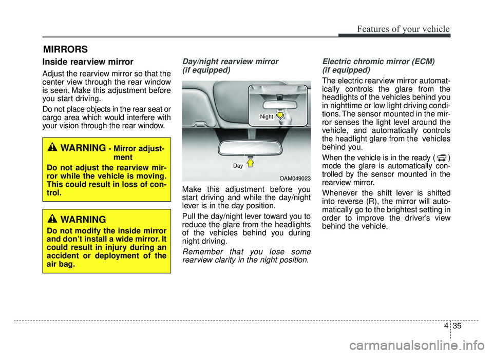 KIA SOUL EV 2019 Owners Manual 435
Features of your vehicle
MIRRORS
Inside rearview mirror
Adjust the rearview mirror so that the
center view through the rear window
is seen. Make this adjustment before
you start driving.
Do not pl KIA SOUL EV 2019 Owners Manual 435
Features of your vehicle
MIRRORS
Inside rearview mirror
Adjust the rearview mirror so that the
center view through the rear window
is seen. Make this adjustment before
you start driving.
Do not pl