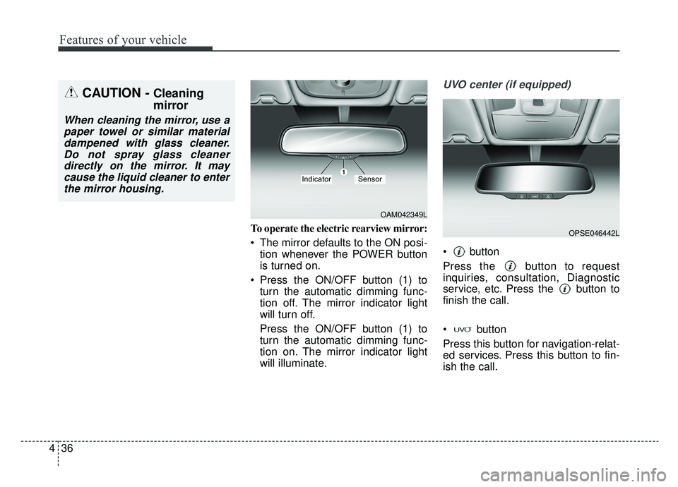 KIA SOUL EV 2019  Owners Manual Features of your vehicle
36
4
To operate the electric rearview mirror:
 The mirror defaults to the ON posi-
tion whenever the POWER button
is turned on.
 Press the ON/OFF button (1) to turn the automa
