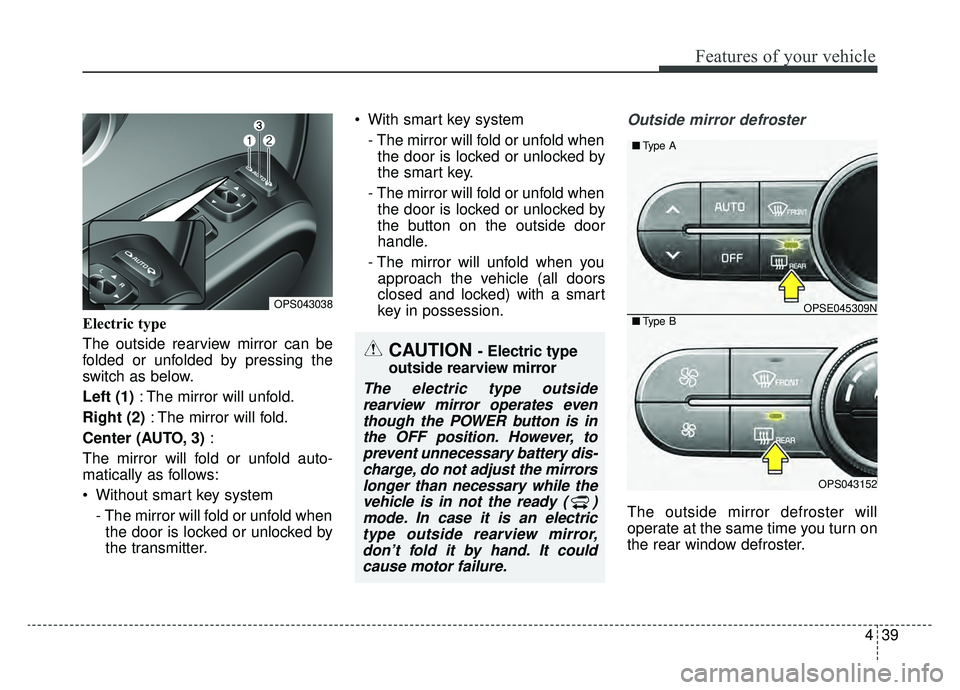 KIA SOUL EV 2019 Owners Manual 439
Features of your vehicle
Electric type
The outside rearview mirror can be
folded or unfolded by pressing the
switch as below.
Left (1): The mirror will unfold.
Right (2) : The mirror will fold.
C KIA SOUL EV 2019 Owners Manual 439
Features of your vehicle
Electric type
The outside rearview mirror can be
folded or unfolded by pressing the
switch as below.
Left (1): The mirror will unfold.
Right (2) : The mirror will fold.
C