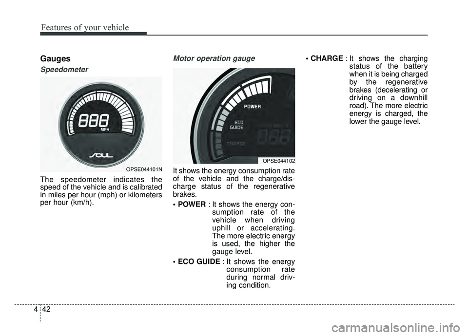 KIA SOUL EV 2019 Owners Manual Features of your vehicle
42
4
Gauges
Speedometer
The speedometer indicates the
speed of the vehicle and is calibrated
in miles per hour (mph) or kilometers
per hour (km/h).
Motor operation gauge
It sh KIA SOUL EV 2019 Owners Manual Features of your vehicle
42
4
Gauges
Speedometer
The speedometer indicates the
speed of the vehicle and is calibrated
in miles per hour (mph) or kilometers
per hour (km/h).
Motor operation gauge
It sh