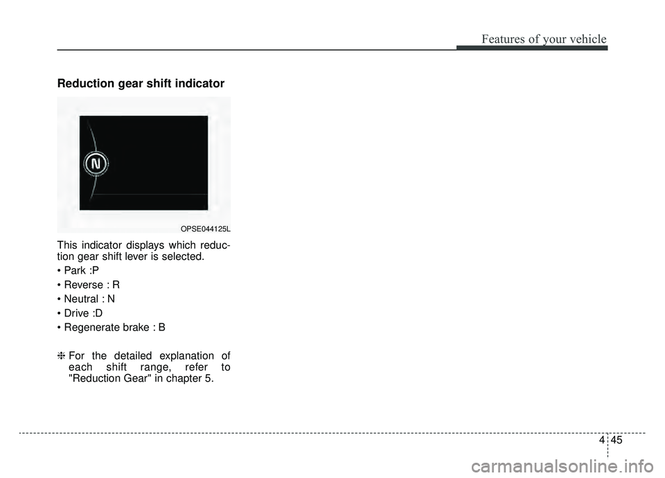 KIA SOUL EV 2019 Owners Manual 445
Features of your vehicle
Reduction gear shift indicator
This indicator displays which reduc-
tion gear shift lever is selected.
R
N
B
❈For the detailed explanation of
each shift range, refe KIA SOUL EV 2019 Owners Manual 445
Features of your vehicle
Reduction gear shift indicator
This indicator displays which reduc-
tion gear shift lever is selected.
R
N
B
❈For the detailed explanation of
each shift range, refe