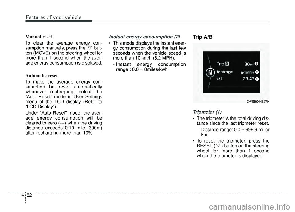 KIA SOUL EV 2019 Owners Manual Features of your vehicle
62
4
Manual reset
To clear the average energy con-
sumption manually, press the but-
ton (MOVE) on the steering wheel for
more than 1 second when the aver-
age energy consum KIA SOUL EV 2019 Owners Manual Features of your vehicle
62
4
Manual reset
To clear the average energy con-
sumption manually, press the but-
ton (MOVE) on the steering wheel for
more than 1 second when the aver-
age energy consum