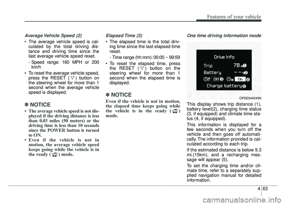 KIA SOUL EV 2019 Owners Manual 463
Features of your vehicle
Average Vehicle Speed (2)
The average vehicle speed is cal-culated by the total driving dis-
tance and driving time since the
last average vehicle speed reset.
- Speed ra KIA SOUL EV 2019 Owners Manual 463
Features of your vehicle
Average Vehicle Speed (2)
The average vehicle speed is cal-culated by the total driving dis-
tance and driving time since the
last average vehicle speed reset.
- Speed ra