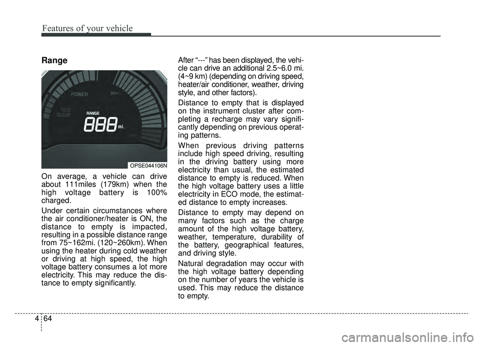 KIA SOUL EV 2019 Owners Manual Features of your vehicle
64
4
Range
On average, a vehicle can drive
about 111miles (179km) when the
high voltage battery is 100%
charged.
Under certain circumstances where
the air conditioner/heater i KIA SOUL EV 2019 Owners Manual Features of your vehicle
64
4
Range
On average, a vehicle can drive
about 111miles (179km) when the
high voltage battery is 100%
charged.
Under certain circumstances where
the air conditioner/heater i