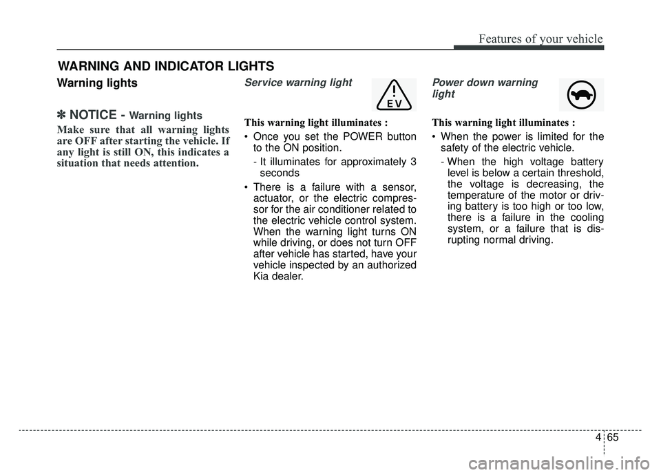 KIA SOUL EV 2019 Owners Manual 465
Features of your vehicle
Warning lights
✽ ✽NOTICE - Warning lights
Make sure that all warning lights
are OFF after starting the vehicle. If
any light is still ON, this indicates a
situation th KIA SOUL EV 2019 Owners Manual 465
Features of your vehicle
Warning lights
✽ ✽NOTICE - Warning lights
Make sure that all warning lights
are OFF after starting the vehicle. If
any light is still ON, this indicates a
situation th