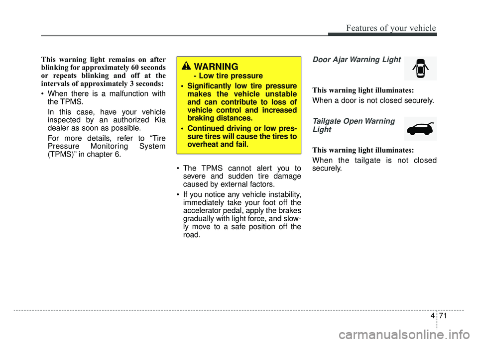 KIA SOUL EV 2019  Owners Manual 471
Features of your vehicle
This warning light remains on after
blinking for approximately 60 seconds
or repeats blinking and off at the
intervals of approximately 3 seconds:
 When there is a malfunc