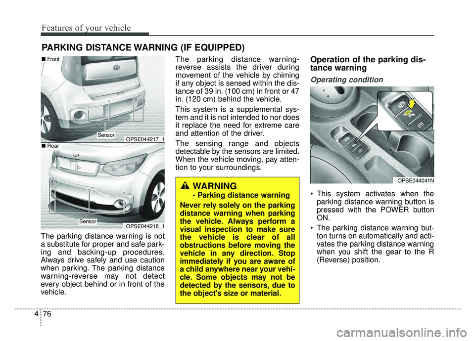 KIA SOUL EV 2019 Owners Manual Features of your vehicle
76
4
The parking distance warning is not
a substitute for proper and safe park-
ing and backing-up procedures.
Always drive safely and use caution
when parking. The parking di KIA SOUL EV 2019 Owners Manual Features of your vehicle
76
4
The parking distance warning is not
a substitute for proper and safe park-
ing and backing-up procedures.
Always drive safely and use caution
when parking. The parking di