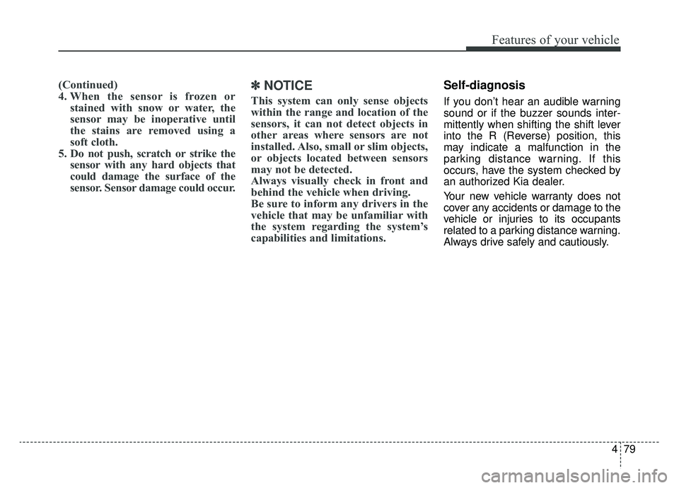 KIA SOUL EV 2019 Owners Manual 479
Features of your vehicle
(Continued)
4. When the sensor is frozen orstained with snow or water, the
sensor may be inoperative until
the stains are removed using a
soft cloth.
5. Do not push, scrat KIA SOUL EV 2019 Owners Manual 479
Features of your vehicle
(Continued)
4. When the sensor is frozen orstained with snow or water, the
sensor may be inoperative until
the stains are removed using a
soft cloth.
5. Do not push, scrat