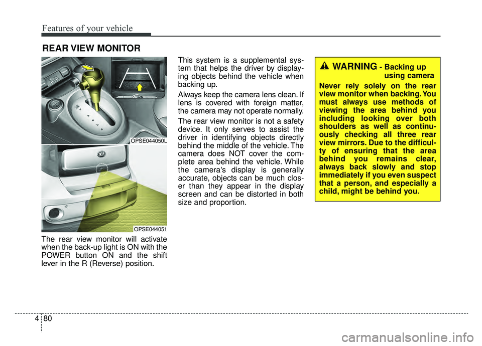 KIA SOUL EV 2019 Owners Manual Features of your vehicle
80
4
The rear view monitor will activate
when the back-up light is ON with the
POWER button ON and the shift
lever in the R (Reverse) position. This system is a supplemental s KIA SOUL EV 2019 Owners Manual Features of your vehicle
80
4
The rear view monitor will activate
when the back-up light is ON with the
POWER button ON and the shift
lever in the R (Reverse) position. This system is a supplemental s
