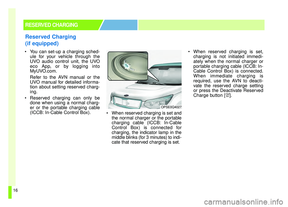 KIA SOUL EV 2019 Owners Manual 16
You can set-up a charging sched-ule for your vehicle through the
UVO audio control unit, the UVO
eco App, or by logging into
MyUVO.com.
Refer to the AVN manual or the
UVO manual for detailed infor KIA SOUL EV 2019 Owners Manual 16
You can set-up a charging sched-ule for your vehicle through the
UVO audio control unit, the UVO
eco App, or by logging into
MyUVO.com.
Refer to the AVN manual or the
UVO manual for detailed infor