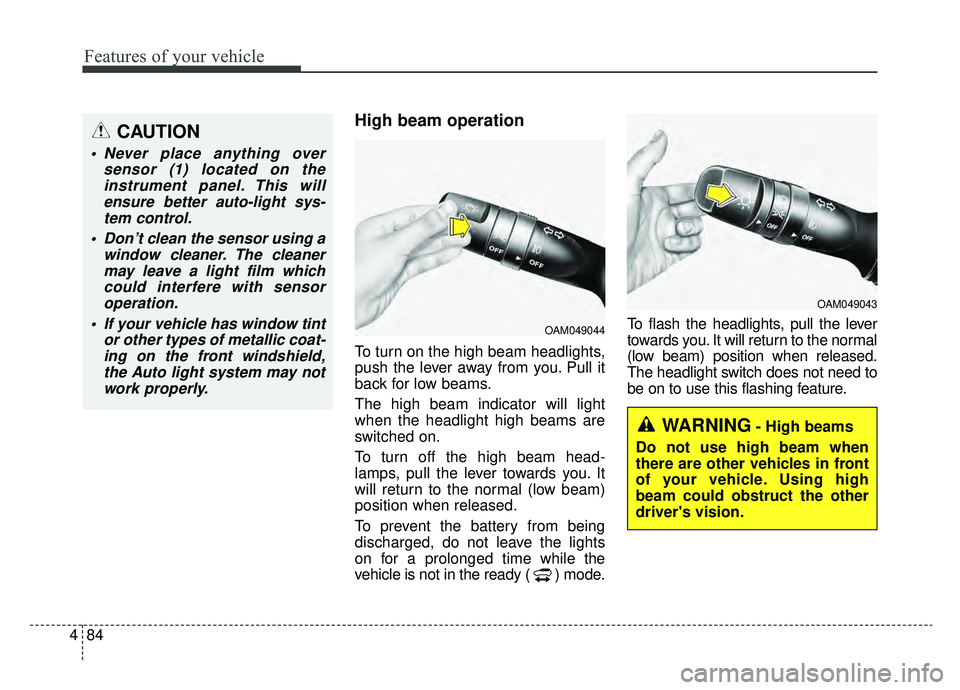 KIA SOUL EV 2019 Owners Manual Features of your vehicle
84
4
High beam operation
To turn on the high beam headlights,
push the lever away from you. Pull it
back for low beams.
The high beam indicator will light
when the headlight KIA SOUL EV 2019 Owners Manual Features of your vehicle
84
4
High beam operation
To turn on the high beam headlights,
push the lever away from you. Pull it
back for low beams.
The high beam indicator will light
when the headlight
