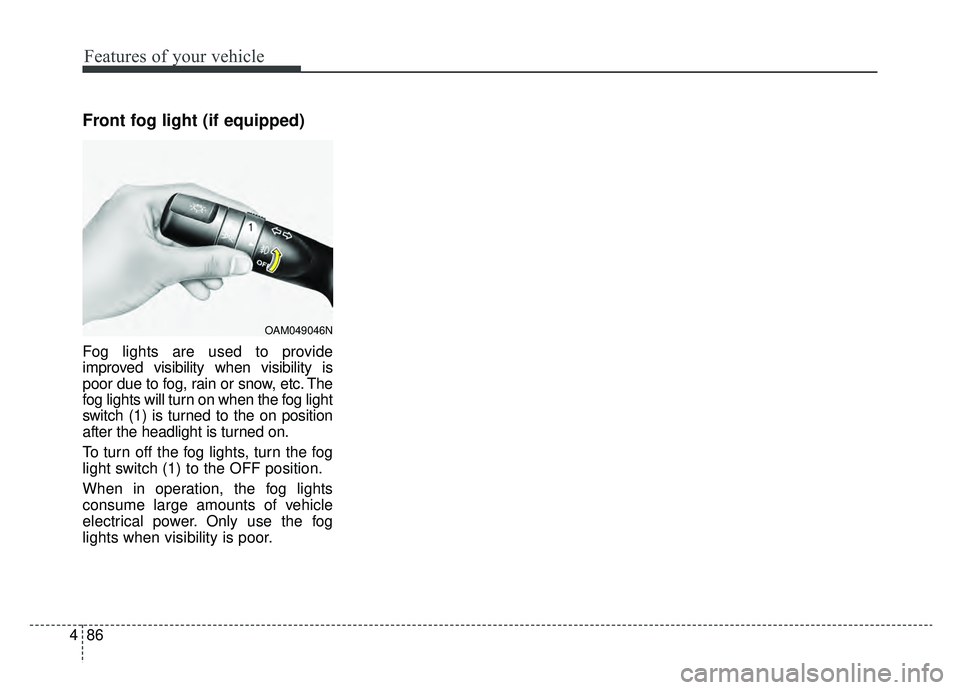 KIA SOUL EV 2019 Owners Manual Features of your vehicle
86
4
Front fog light (if equipped)
Fog lights are used to provide
improved visibility when visibility is
poor due to fog, rain or snow, etc. The
fog lights will turn on when t KIA SOUL EV 2019 Owners Manual Features of your vehicle
86
4
Front fog light (if equipped)
Fog lights are used to provide
improved visibility when visibility is
poor due to fog, rain or snow, etc. The
fog lights will turn on when t