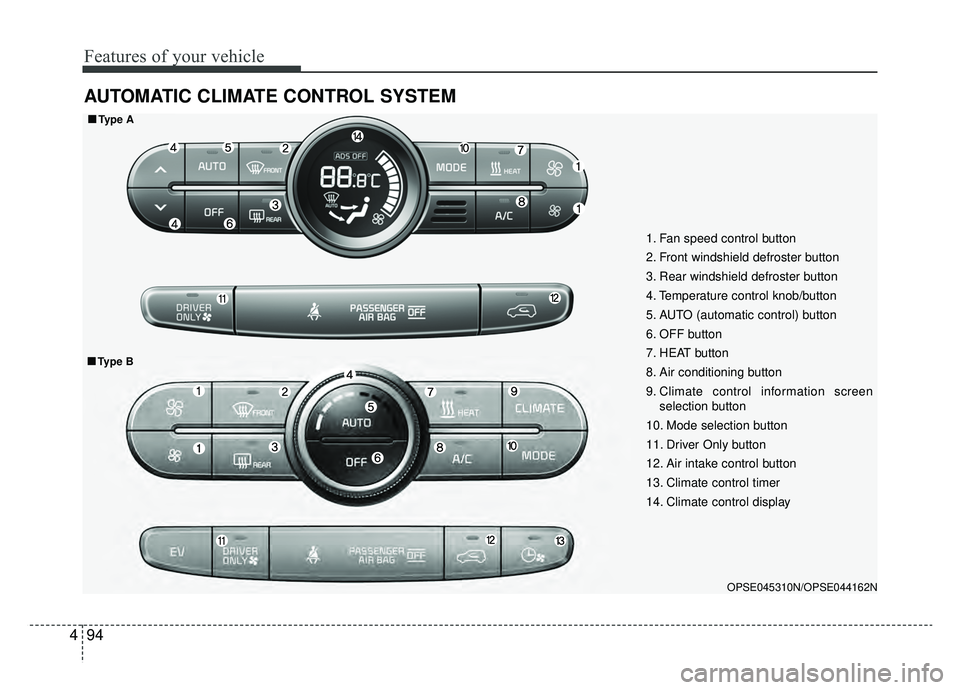 KIA SOUL EV 2019 Owners Manual Features of your vehicle
94
4
AUTOMATIC CLIMATE CONTROL SYSTEM
OPSE045310N/OPSE044162N
1. Fan speed control button
2. Front windshield defroster button
3. Rear windshield defroster button
4. Temperatu KIA SOUL EV 2019 Owners Manual Features of your vehicle
94
4
AUTOMATIC CLIMATE CONTROL SYSTEM
OPSE045310N/OPSE044162N
1. Fan speed control button
2. Front windshield defroster button
3. Rear windshield defroster button
4. Temperatu