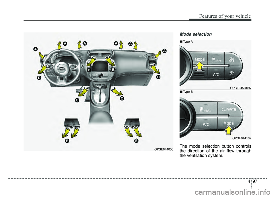 KIA SOUL EV 2019 Owners Manual 497
Features of your vehicle
Mode selection
The mode selection button controls
the direction of the air flow through
the ventilation system.OPSE044058
OPSE045313N
OPSE044167
■Type B
■Type A KIA SOUL EV 2019 Owners Manual 497
Features of your vehicle
Mode selection
The mode selection button controls
the direction of the air flow through
the ventilation system.OPSE044058
OPSE045313N
OPSE044167
■Type B
■Type A