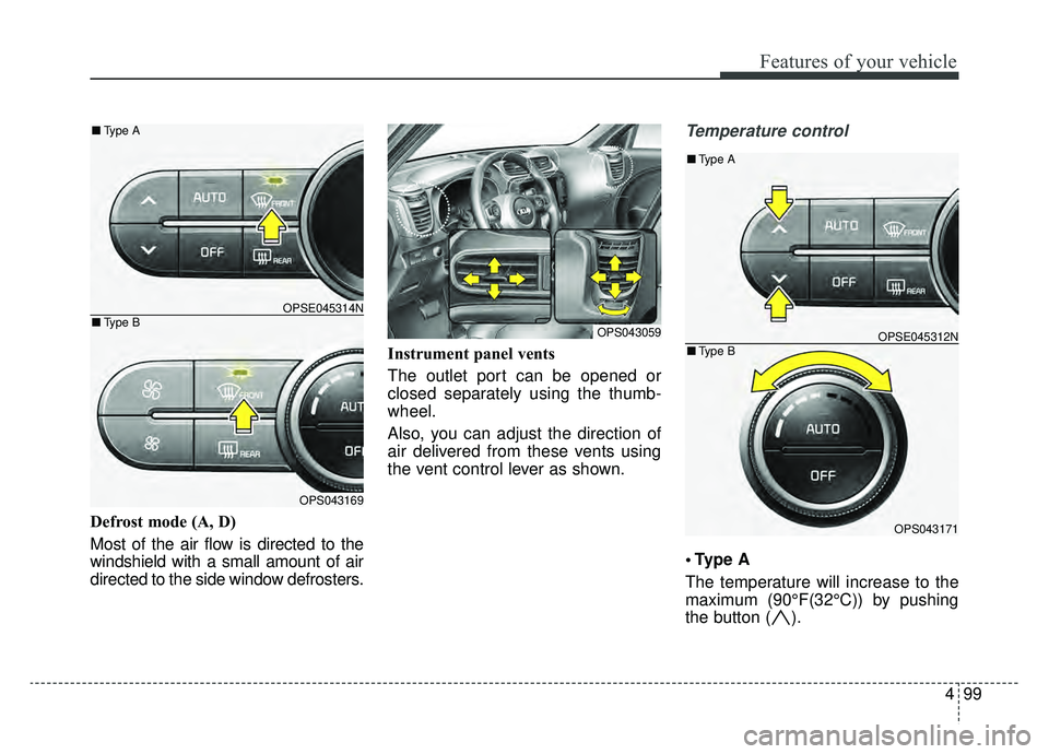 KIA SOUL EV 2019 Owners Manual 499
Features of your vehicle
Defrost mode (A, D)
Most of the air flow is directed to the
windshield with a small amount of air
directed to the side window defrosters.Instrument panel vents
The outlet KIA SOUL EV 2019 Owners Manual 499
Features of your vehicle
Defrost mode (A, D)
Most of the air flow is directed to the
windshield with a small amount of air
directed to the side window defrosters.Instrument panel vents
The outlet