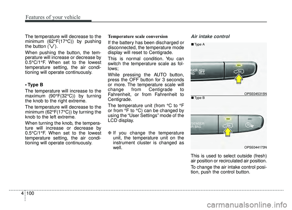 KIA SOUL EV 2019 Owners Manual Features of your vehicle
100
4
The temperature will decrease to the
minimum (62°F(17°C)) by pushing
the button ( ).
When pushing the button, the tem-
perature will increase or decrease by
0.5°C/1° KIA SOUL EV 2019 Owners Manual Features of your vehicle
100
4
The temperature will decrease to the
minimum (62°F(17°C)) by pushing
the button ( ).
When pushing the button, the tem-
perature will increase or decrease by
0.5°C/1°