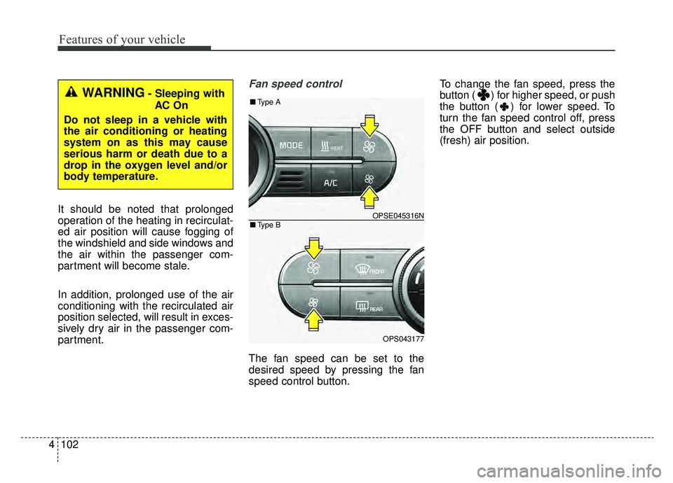 KIA SOUL EV 2019 Owners Manual Features of your vehicle
102
4
It should be noted that prolonged
operation of the heating in recirculat-
ed air position will cause fogging of
the windshield and side windows and
the air within the pa KIA SOUL EV 2019 Owners Manual Features of your vehicle
102
4
It should be noted that prolonged
operation of the heating in recirculat-
ed air position will cause fogging of
the windshield and side windows and
the air within the pa
