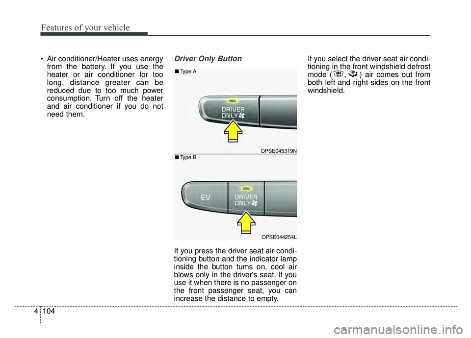KIA SOUL EV 2019 Owners Manual Features of your vehicle
104
4
Air conditioner/Heater uses energy
from the battery. If you use the
heater or air conditioner for too
long, distance greater can be
reduced due to too much power
consum KIA SOUL EV 2019 Owners Manual Features of your vehicle
104
4
Air conditioner/Heater uses energy
from the battery. If you use the
heater or air conditioner for too
long, distance greater can be
reduced due to too much power
consum