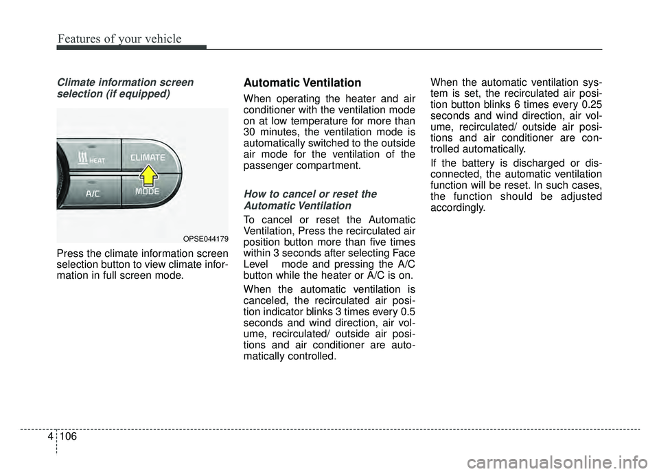 KIA SOUL EV 2019 Owners Manual Features of your vehicle
106
4
Climate information screen
selection (if equipped)
Press the climate information screen
selection button to view climate infor-
mation in full screen mode.
Automatic Ve KIA SOUL EV 2019 Owners Manual Features of your vehicle
106
4
Climate information screen
selection (if equipped)
Press the climate information screen
selection button to view climate infor-
mation in full screen mode.
Automatic Ve