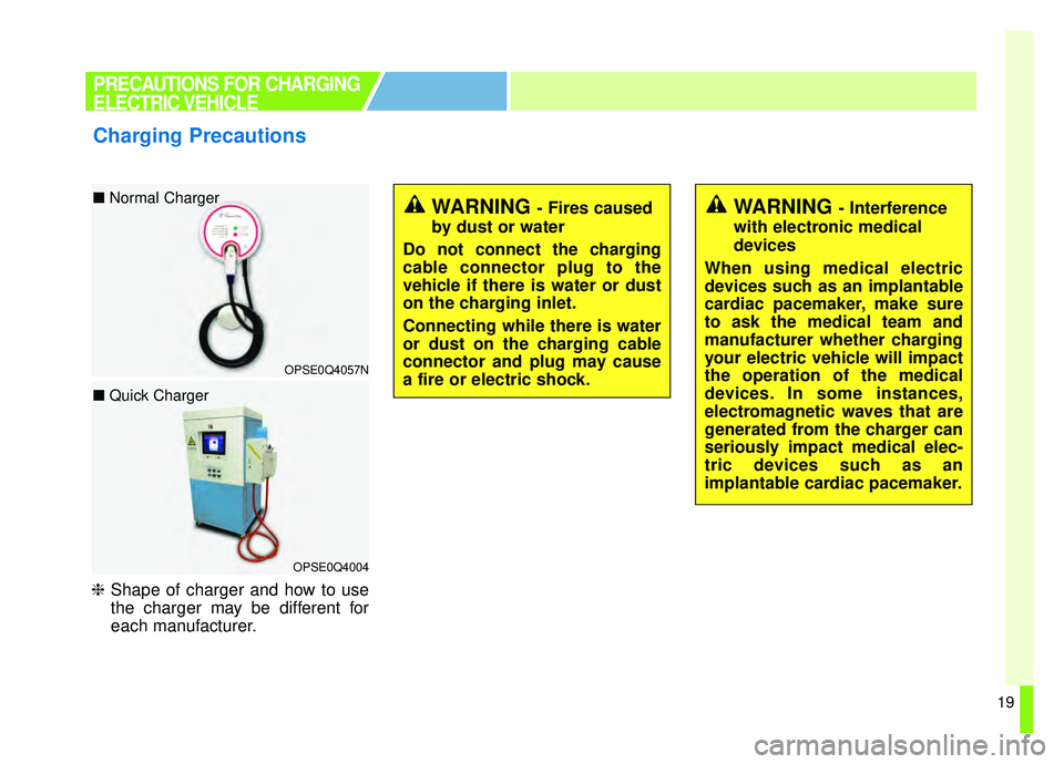 KIA SOUL EV 2019 Owners Manual 19
❈Shape of charger and how to use
the charger may be different for
each manufacturer.
PRECAUTIONS FOR CHARGING
ELECTRIC VEHICLE
Charging Precautions
OPSE0Q4057N
■ Normal Charger
OPSE0Q4004
■ KIA SOUL EV 2019 Owners Manual 19
❈Shape of charger and how to use
the charger may be different for
each manufacturer.
PRECAUTIONS FOR CHARGING
ELECTRIC VEHICLE
Charging Precautions
OPSE0Q4057N
■ Normal Charger
OPSE0Q4004
■