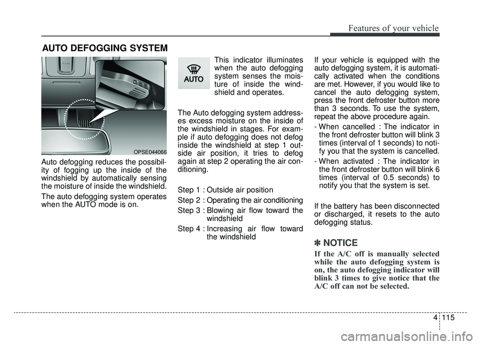 KIA SOUL EV 2019 Owners Manual 4115
Features of your vehicle
AUTO DEFOGGING SYSTEM
Auto defogging reduces the possibil-
ity of fogging up the inside of the
windshield by automatically sensing
the moisture of inside the windshield.
KIA SOUL EV 2019 Owners Manual 4115
Features of your vehicle
AUTO DEFOGGING SYSTEM
Auto defogging reduces the possibil-
ity of fogging up the inside of the
windshield by automatically sensing
the moisture of inside the windshield.