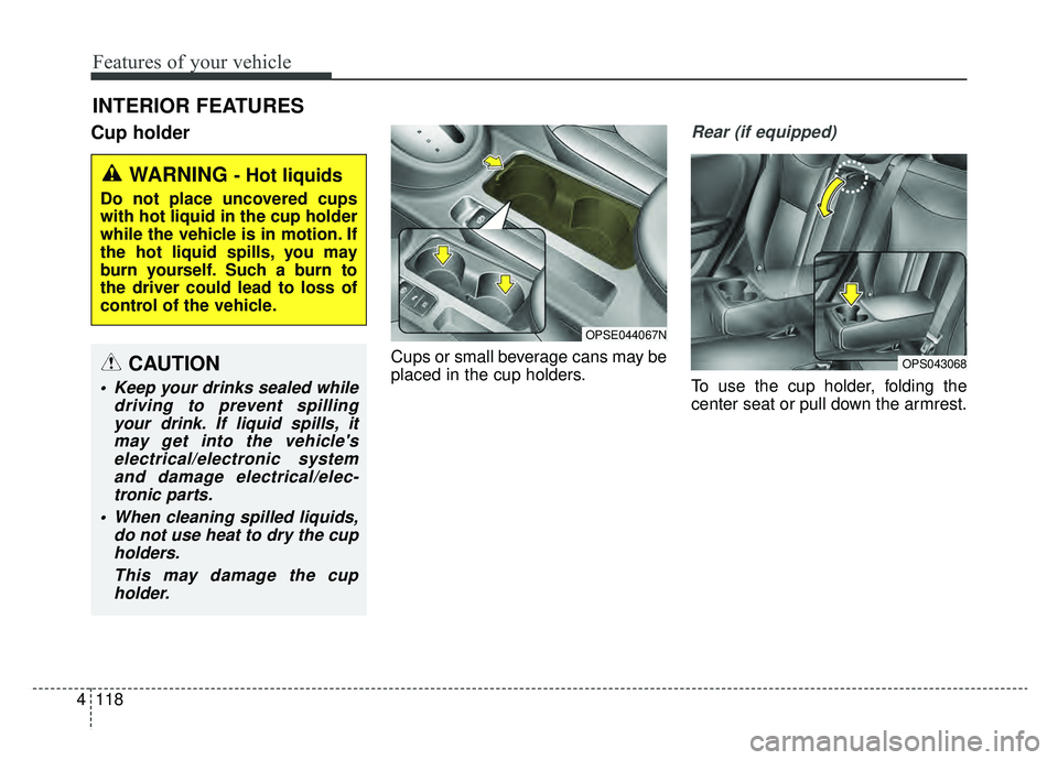 KIA SOUL EV 2019 Owners Manual Features of your vehicle
118
4
Cup holder
Cups or small beverage cans may be
placed in the cup holders.
Rear (if equipped)
To use the cup holder, folding the
center seat or pull down the armrest.
INTE KIA SOUL EV 2019 Owners Manual Features of your vehicle
118
4
Cup holder
Cups or small beverage cans may be
placed in the cup holders.
Rear (if equipped)
To use the cup holder, folding the
center seat or pull down the armrest.
INTE