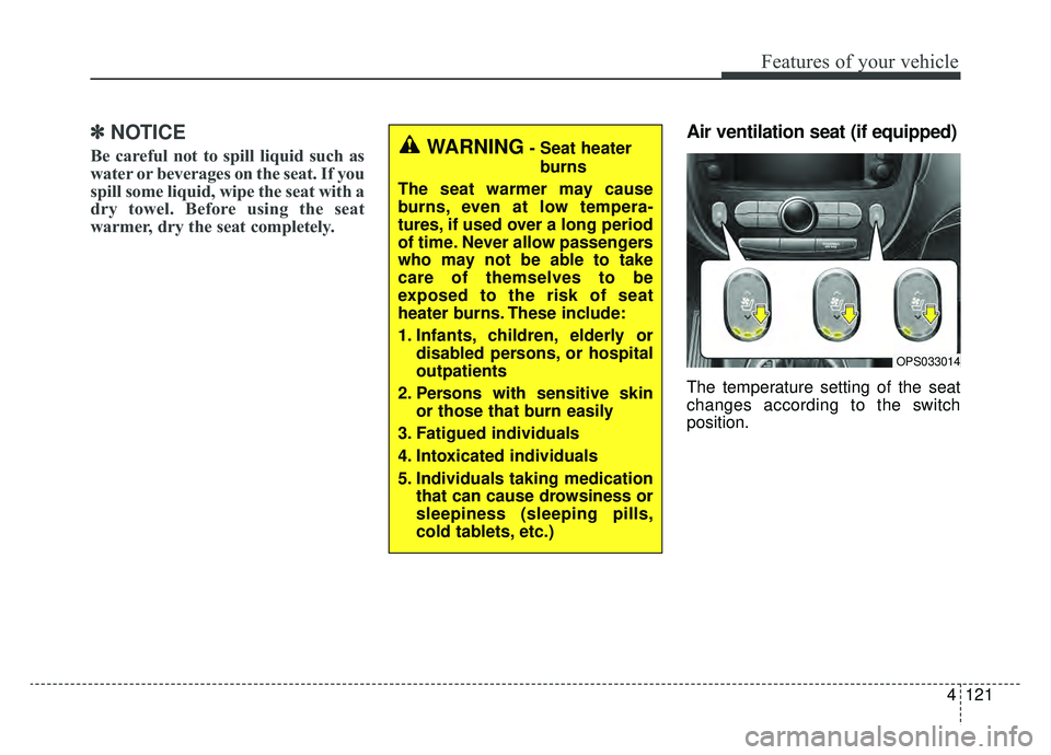 KIA SOUL EV 2019 Owners Manual 4121
Features of your vehicle
✽ ✽NOTICE
Be careful not to spill liquid such as
water or beverages on the seat. If you
spill some liquid, wipe the seat with a
dry towel. Before using the seat
warme KIA SOUL EV 2019 Owners Manual 4121
Features of your vehicle
✽ ✽NOTICE
Be careful not to spill liquid such as
water or beverages on the seat. If you
spill some liquid, wipe the seat with a
dry towel. Before using the seat
warme