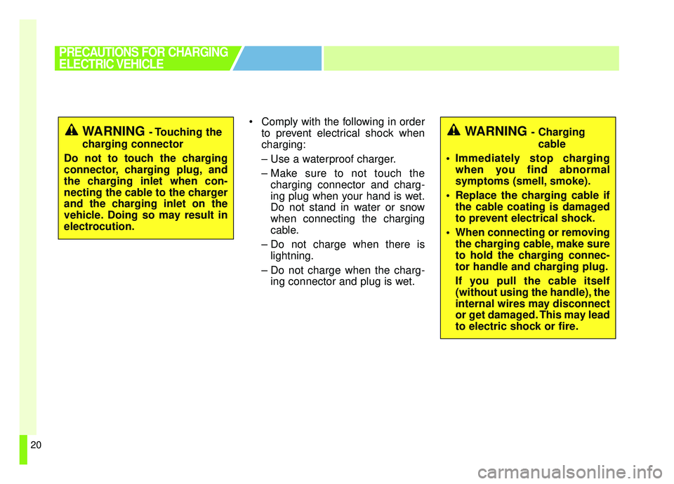 KIA SOUL EV 2019 Owners Manual 20
Comply with the following in orderto prevent electrical shock when
charging:
– Use a waterproof charger.
– Make sure to not touch thecharging connector and charg-
ing plug when your hand is we KIA SOUL EV 2019 Owners Manual 20
Comply with the following in orderto prevent electrical shock when
charging:
– Use a waterproof charger.
– Make sure to not touch thecharging connector and charg-
ing plug when your hand is we