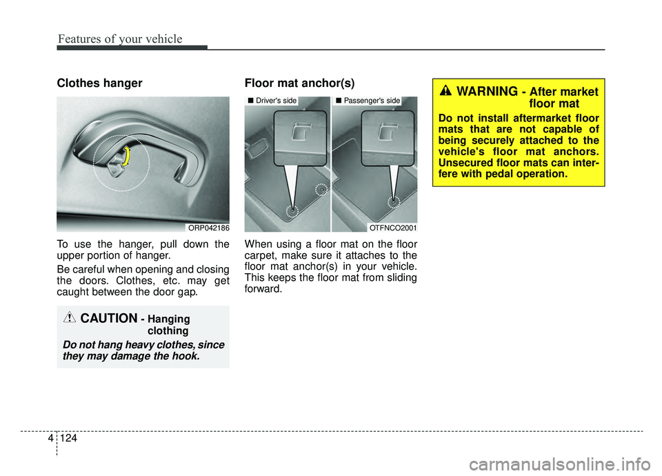 KIA SOUL EV 2019 Owners Manual Features of your vehicle
124
4
Clothes hanger
To use the hanger, pull down the
upper portion of hanger.
Be careful when opening and closing
the doors. Clothes, etc. may get
caught between the door gap KIA SOUL EV 2019 Owners Manual Features of your vehicle
124
4
Clothes hanger
To use the hanger, pull down the
upper portion of hanger.
Be careful when opening and closing
the doors. Clothes, etc. may get
caught between the door gap