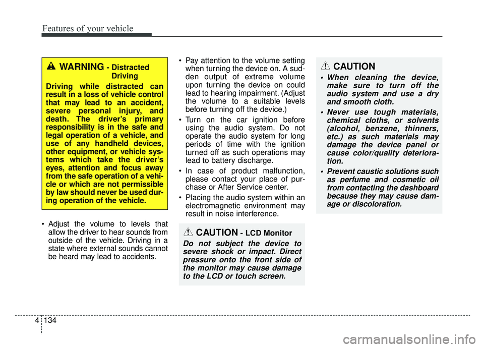 KIA SOUL EV 2019 Owners Manual Features of your vehicle
134
4
Adjust the volume to levels that
allow the driver to hear sounds from
outside of the vehicle. Driving in a
state where external sounds cannot
be heard may lead to accid KIA SOUL EV 2019 Owners Manual Features of your vehicle
134
4
Adjust the volume to levels that
allow the driver to hear sounds from
outside of the vehicle. Driving in a
state where external sounds cannot
be heard may lead to accid