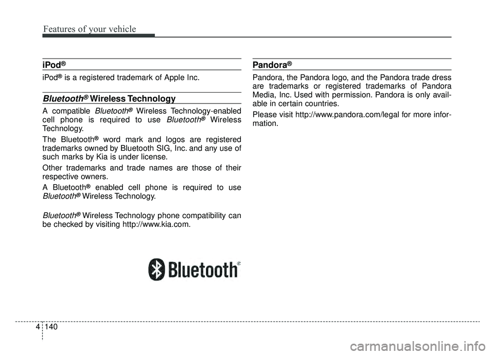 KIA SOUL EV 2019 Owners Manual 140
4
Features of your vehicle
iPod®
iPod®is a registered trademark of Apple Inc.
Bluetooth®Wireless Technology
A compatible Bluetooth®Wireless Technology-enabled
cell phone is required to use
Bl KIA SOUL EV 2019 Owners Manual 140
4
Features of your vehicle
iPod®
iPod®is a registered trademark of Apple Inc.
Bluetooth®Wireless Technology
A compatible Bluetooth®Wireless Technology-enabled
cell phone is required to use
Bl