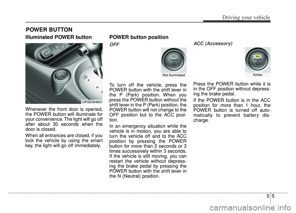 KIA SOUL EV 2019 Owners Manual 55
Driving your vehicle
Illuminated POWER button
Whenever the front door is opened,
the POWER button will illuminate for
your convenience. The light will go off
after about 30 seconds when the
door is KIA SOUL EV 2019 Owners Manual 55
Driving your vehicle
Illuminated POWER button
Whenever the front door is opened,
the POWER button will illuminate for
your convenience. The light will go off
after about 30 seconds when the
door is