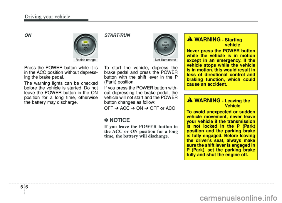 KIA SOUL EV 2019 Owners Manual Driving your vehicle
65
ON
Press the POWER button while it is
in the ACC position without depress-
ing the brake pedal.
The warning lights can be checked
before the vehicle is started. Do not
leave th KIA SOUL EV 2019 Owners Manual Driving your vehicle
65
ON
Press the POWER button while it is
in the ACC position without depress-
ing the brake pedal.
The warning lights can be checked
before the vehicle is started. Do not
leave th