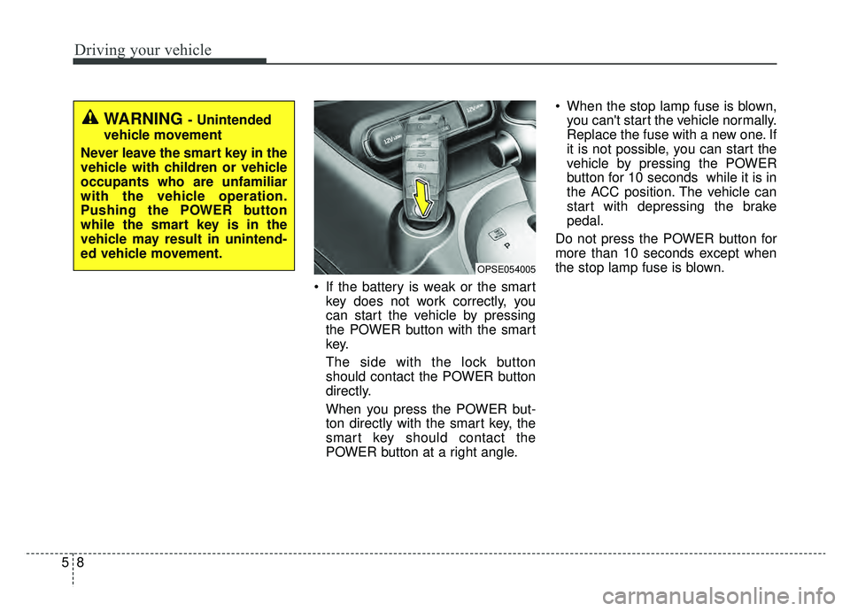 KIA SOUL EV 2019 Owners Manual Driving your vehicle
85
If the battery is weak or the smartkey does not work correctly, you
can start the vehicle by pressing
the POWER button with the smart
key.
The side with the lock button
should KIA SOUL EV 2019 Owners Manual Driving your vehicle
85
If the battery is weak or the smartkey does not work correctly, you
can start the vehicle by pressing
the POWER button with the smart
key.
The side with the lock button
should