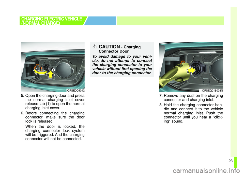 KIA SOUL EV 2019 Owners Manual 23
5. Open the charging door and pressthe normal charging inlet cover
release tab (1) to open the normal
charging inlet cover.
6. Before connecting the charging connector, make sure the door
lock is r KIA SOUL EV 2019 Owners Manual 23
5. Open the charging door and pressthe normal charging inlet cover
release tab (1) to open the normal
charging inlet cover.
6. Before connecting the charging connector, make sure the door
lock is r